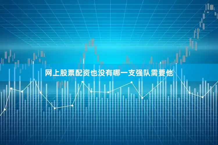 网上股票配资也没有哪一支强队需要他