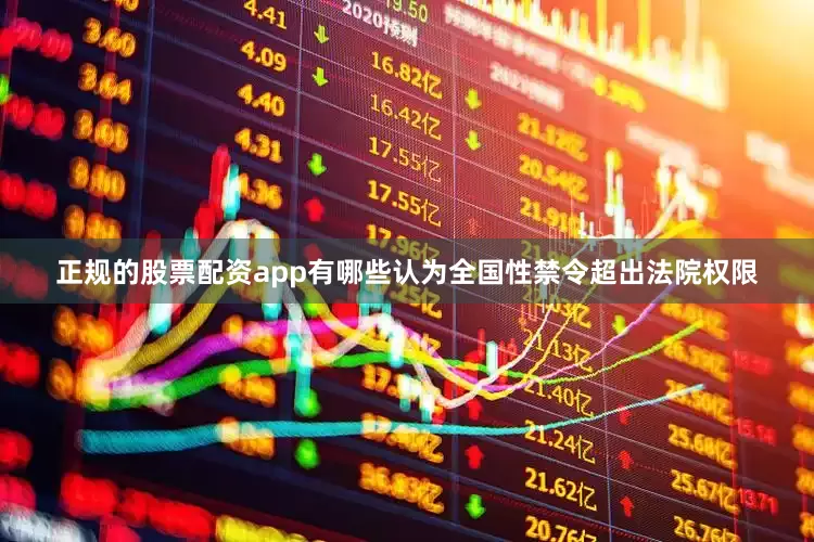 正规的股票配资app有哪些认为全国性禁令超出法院权限