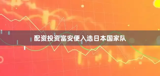 配资投资富安便入选日本国家队
