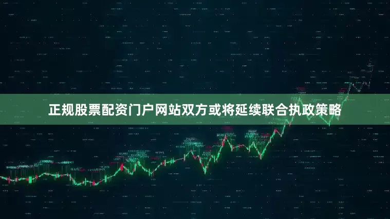 正规股票配资门户网站双方或将延续联合执政策略